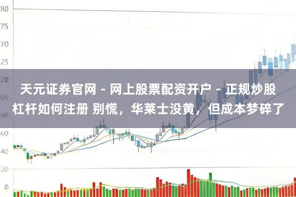 天元证券官网 - 网上股票配资开户 - 正规炒股杠杆如何注册 别慌，华莱士没黄，但成本梦碎了